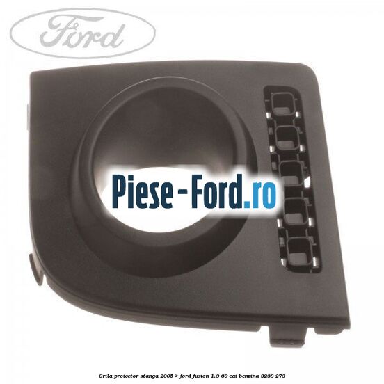 Grila proiector stanga (2005->) Ford Fusion 1.3 60 cai